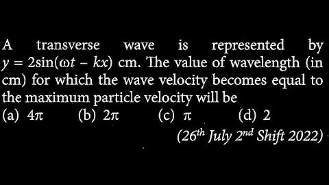 A transverse wave is represented by y = 2sin(wt – kx) cm. The value of wavelength  SW DTS 22 Q7