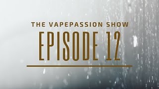 Vape Vlog! The VapePassion Show Episode 12
