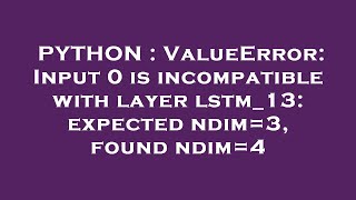 PYTHON : ValueError: Input 0 is incompatible with layer lstm_13: expected ndim=3, found ndim=4