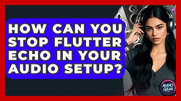 How Can You Stop Flutter Echo In Your Audio Setup? - Audio Gear Insider