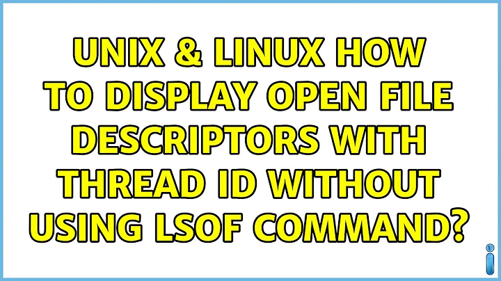 Unix & Linux: How to display open file descriptors with thread id without using lsof command?