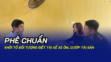 Phê chuẩn khởi tố đối tượng giết tài xế xe ôm, cướp tài sản