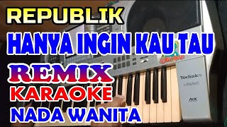 Hanya Ingin Kau Tau REMIX_[ REPUBLIK ]  KARAOKE Nada Wanita
