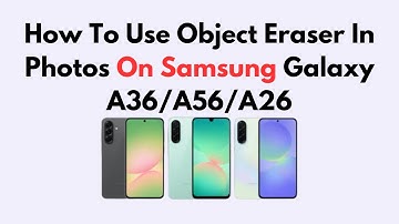 How To Use Object Eraser In Photos On Samsung Galaxy A36/A56/A26