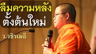 ลืมความหลัง..แล้วตั้งต้นใหม่ โดย ท่าน ว.วชิรเมธี (พระมหาวุฒิชัย พระเมธีวชิโรดม)