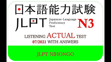 LISTENING JLPT N3 ACTUAL TEST 7/2021 - ANSWERS AT THE END OF THE VIDEO