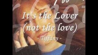 It`s the Lover (not the love) - Tiffany w/ lyrics