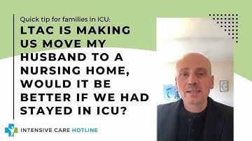 LTAC is making us move my husband to a nursing home, would it be better if we had stayed in ICU?