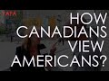 How The Canadians View Americans? | Montreal
