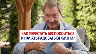 Как перестать беспокоиться и начать радоваться жизни? / Роман Василенко