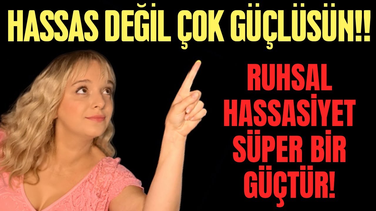 HASSAS DEĞİL ÇOK GÜÇLÜSÜN! RUHSAL HASSASİYET NEDİR? NEDEN BU BİR SÜPER GÜÇTÜR?