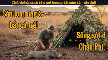 Thí sinh săn lợn rừng và bắt cá trê khủng | Thử thách sinh tồn nơi hoang dã mùa 12 - tập full