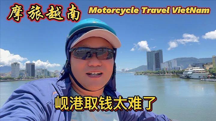 摩旅越南：岘港取钱太难了 ATM机钱都被取完了 中午单骑去巴拿山 - 天天要闻