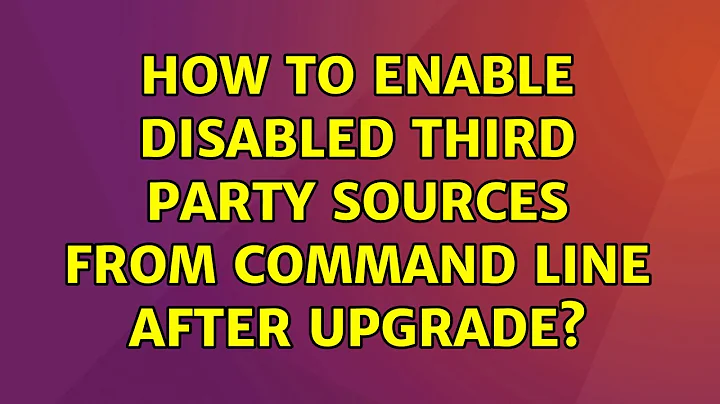 Ubuntu: How to enable Disabled third party sources from command line after upgrade?