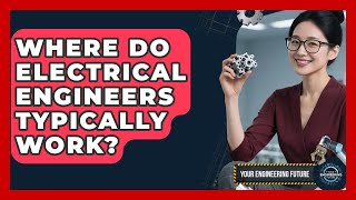 Where Do Electrical Engineers Typically Work - Your Engineering Future