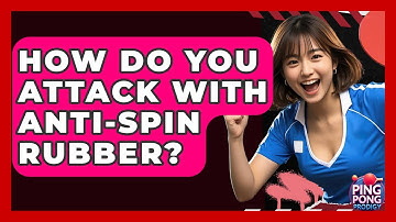 How Do You Attack With Anti-spin Rubber? - Ping Pong Prodigy