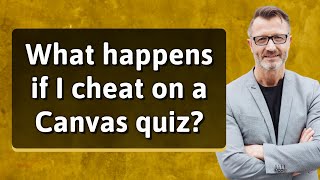 What happens if I cheat on a Canvas quiz?
