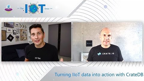 IoT Show: Turning IIoT Data into action with CrateDB