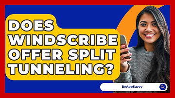 Does Windscribe Offer Split Tunneling? - Be App Savvy