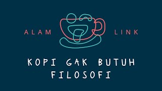 Alam Link - Kopi Gak Butuh Filosofi
