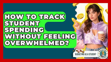 How To Track Student Spending Without Feeling Overwhelmed? - Budgeting as a Student