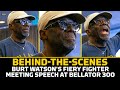 Behind-the-Scenes: Burt Watson&#39;s Fiery Fighter Meeting Speech At Bellator 300