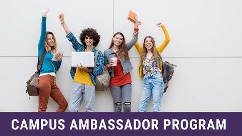 EVERYTHING YOU NEED TO KNOW ABOUT THE CAMPUS AMBASSADOR PROGRAM