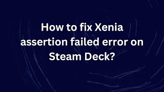 How to fix Xenia assertion failed error on Steam Deck