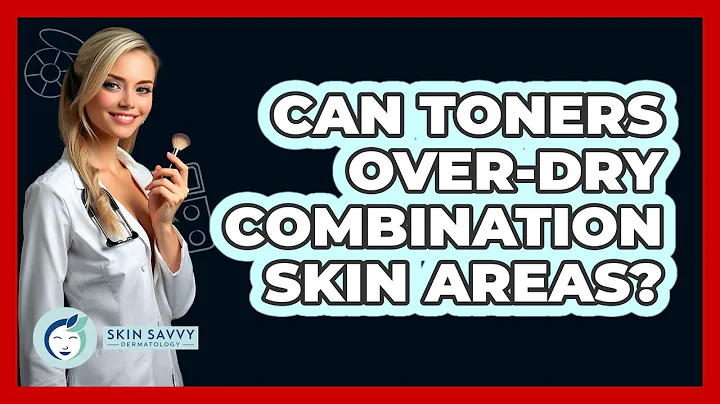 Can Toners Over-Dry Combination Skin Areas?