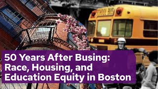 50 Years After Busing: Race, Housing, and Education Equity in Boston