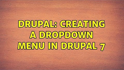 Drupal: Creating a Dropdown menu in Drupal 7