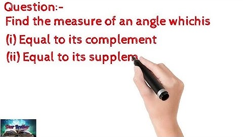 Find the measure of an Angle whichis (i)Equal to its complement(ii)Equal to its its supplement