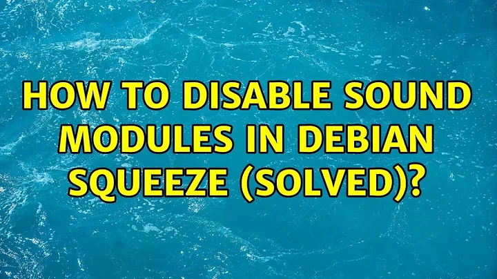 How to disable sound modules in debian squeeze (solved)? (3 Solutions!!)