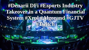 #Denarii DFi #Esports Industry Takeover in a Quantum Financial System #Xrpl #Algorand #GJTV #Twitch