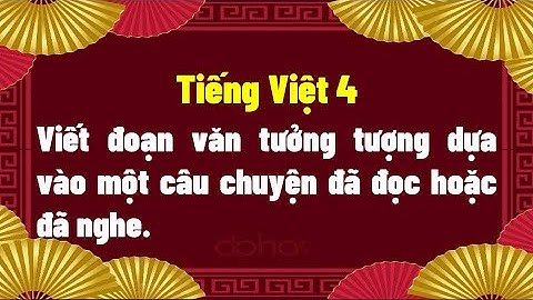 Viết đoạn văn tưởng tượng dựa vào một câu chuyện đã đọc hoặc đã nghe