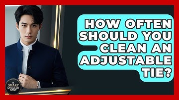 How Often Should You Clean An Adjustable Tie? - The Sharp Dressed Gent
