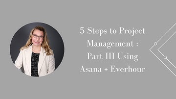 5 Steps to Project Management : Part III Using Asana + Everhour