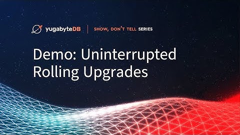 YugabyteDB Demo: Uninterrupted Rolling Upgrades