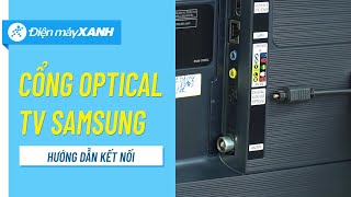 Hướng dẫn kết nối cổng âm thanh quang học Optical trên Smart TV Samsung