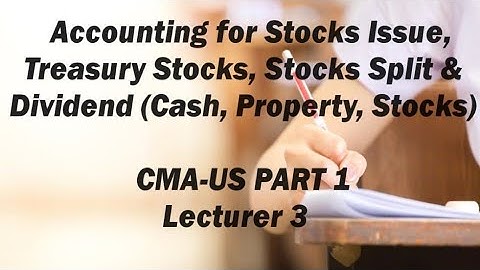 Accounting for Stock Issues, Treasury Stocks, Stock Split, and Dividend, CMA (US)-PART 1-Lecture 3