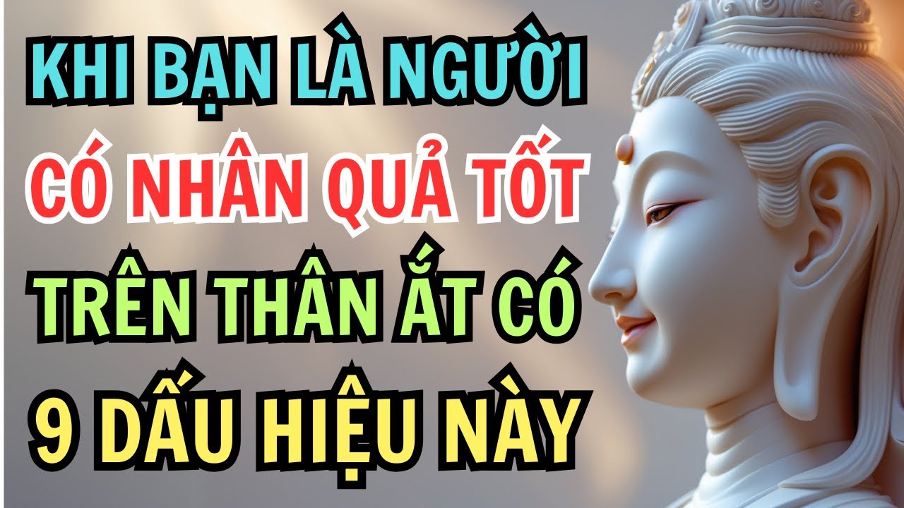 Outline Video 9 dấu hiệu cho thấy: bạn là người có nhân quả tốt, thần phật che chở, phước báu vô lượng