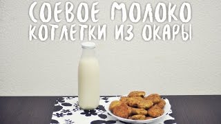 Из одного стакана сои: соевое молоко и котлетки из окары Из одного стакана сои: соевое молоко и котлетки из окары