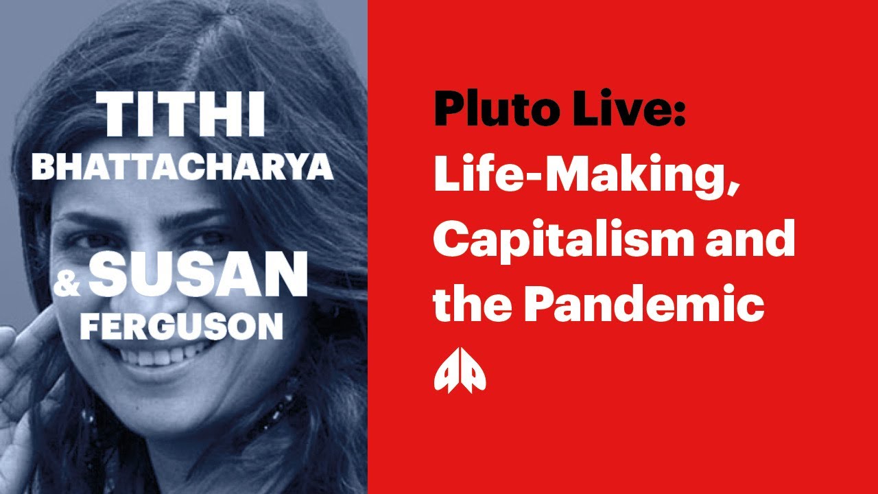Tithi Bhattacharya & Susan Ferguson - Life-Making, Capitalism and the Pandemic | Pluto Live