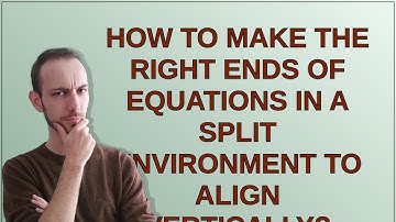 Tex: How to make the right ends of equations in a split environment to align vertically?