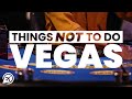 22 THINGS NOT TO DO IN VEGAS