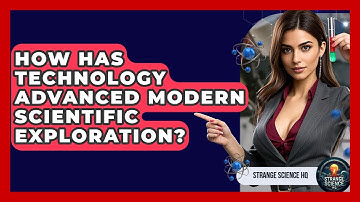 How Has Technology Advanced Modern Scientific Exploration? - Strange Science HQ