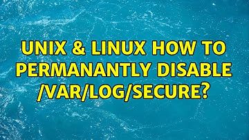 Unix & Linux: How to permanantly disable /var/log/secure? (2 Solutions!!)