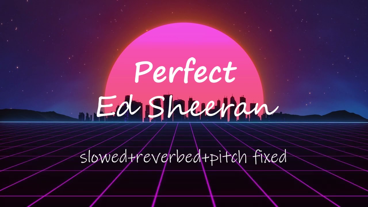 Ed Sheeran Perfect (Slowed down+ reverbed+ pitch fixed) YouTube