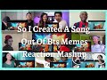 So I Created A Song Out Of Bts Memes Reaction Mashup