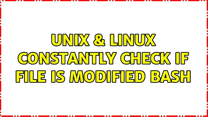 Unix & Linux: Constantly check if file is modified bash (7 Solutions!!)